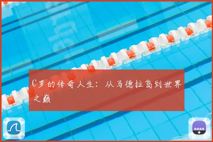 C罗的传奇人生:从马德拉岛到世界之巅